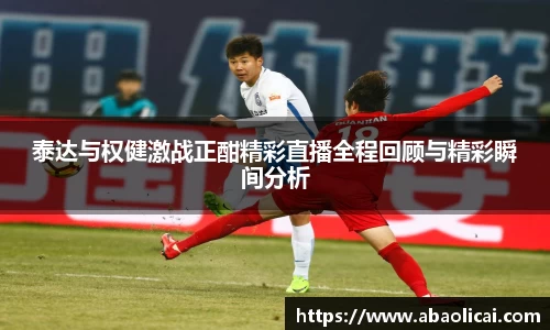 泰达与权健激战正酣精彩直播全程回顾与精彩瞬间分析